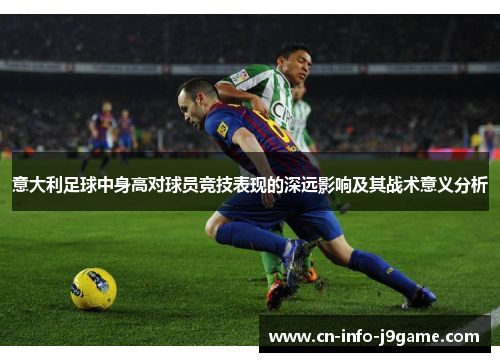 意大利足球中身高对球员竞技表现的深远影响及其战术意义分析 意大利足球中身高对球员竞技表现的深远影响及其战术意义分析