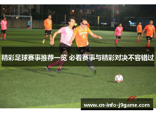 精彩足球赛事推荐一览 必看赛事与精彩对决不容错过 精彩足球赛事推荐一览 必看赛事与精彩对决不容错过