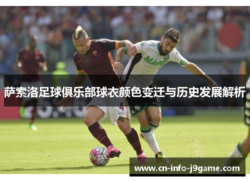 萨索洛足球俱乐部球衣颜色变迁与历史发展解析 萨索洛足球俱乐部球衣颜色变迁与历史发展解析