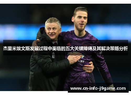 杰里米埃文斯发展过程中面临的五大关键障碍及其解决策略分析