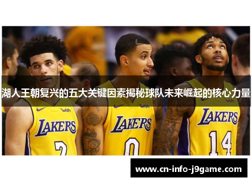 湖人王朝复兴的五大关键因素揭秘球队未来崛起的核心力量 湖人王朝复兴的五大关键因素揭秘球队未来崛起的核心力量