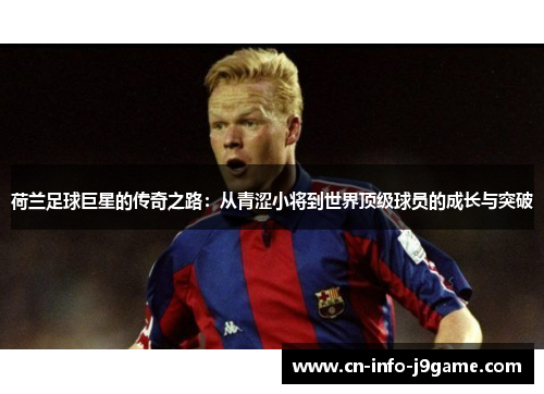 荷兰足球巨星的传奇之路：从青涩小将到世界顶级球员的成长与突破