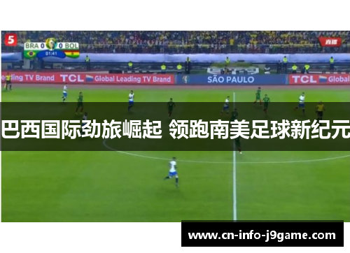 巴西国际劲旅崛起 领跑南美足球新纪元 巴西国际劲旅崛起 领跑南美足球新纪元