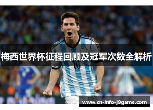 梅西世界杯征程回顾及冠军次数全解析 梅西世界杯征程回顾及冠军次数全解析