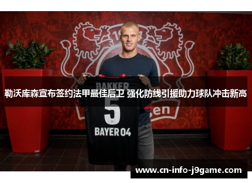 勒沃库森宣布签约法甲最佳后卫 强化防线引援助力球队冲击新高