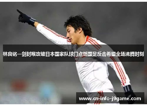 林良铭一剑封喉攻破日本国家队球门点燃国足反击希望全场沸腾时刻