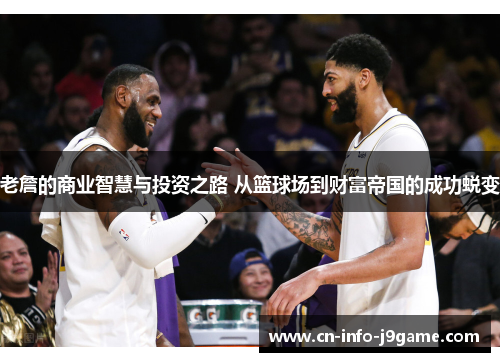 老詹的商业智慧与投资之路 从篮球场到财富帝国的成功蜕变 老詹的商业智慧与投资之路 从篮球场到财富帝国的成功蜕变